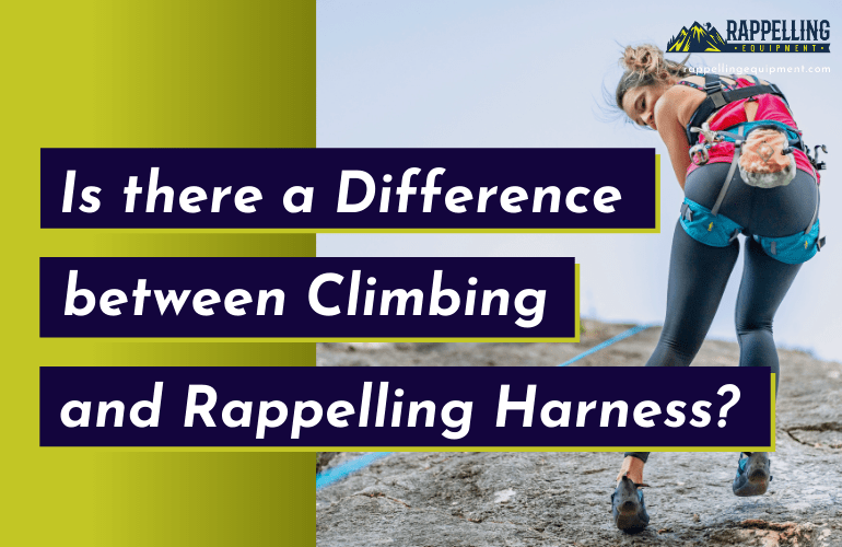 Rappelling Harness vs. Climbing Harness: Are There Differences?